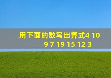 用下面的数写出算式4 10 9 7 19 15 12 3